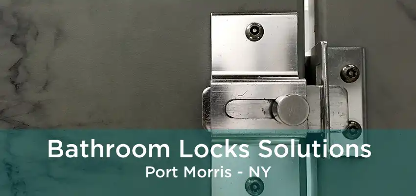 Bathroom Locks Solutions Port Morris - NY