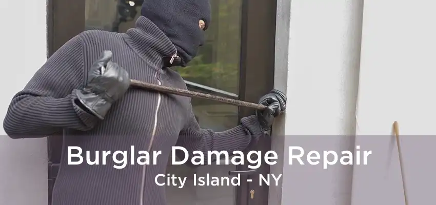 Burglar Damage Repair City Island - NY