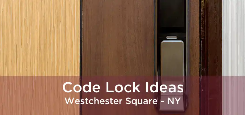 Code Lock Ideas Westchester Square - NY