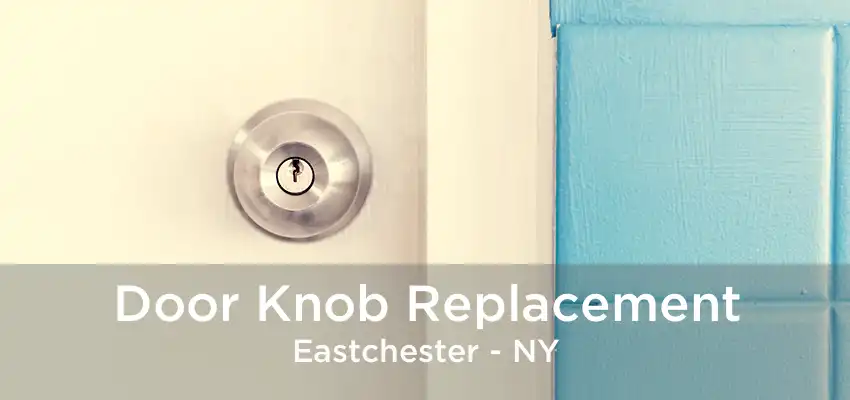 Door Knob Replacement Eastchester - NY