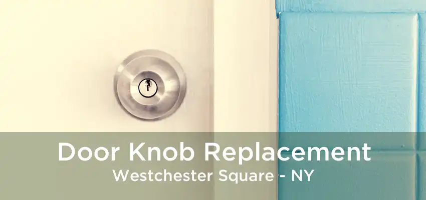 Door Knob Replacement Westchester Square - NY