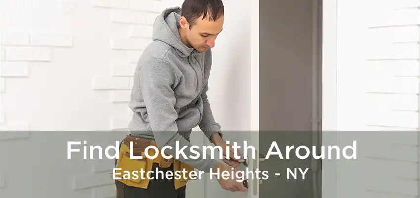 Find Locksmith Around Eastchester Heights - NY