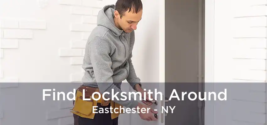 Find Locksmith Around Eastchester - NY