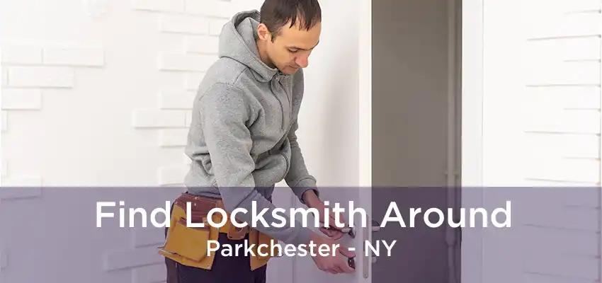 Find Locksmith Around Parkchester - NY