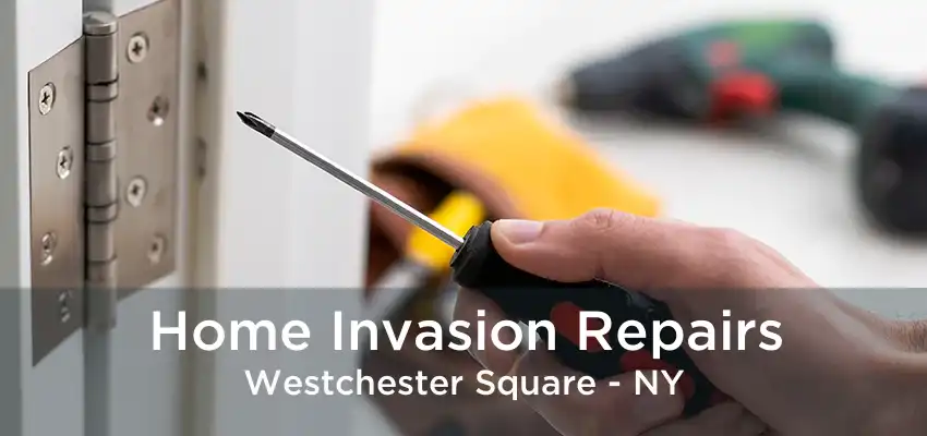 Home Invasion Repairs Westchester Square - NY