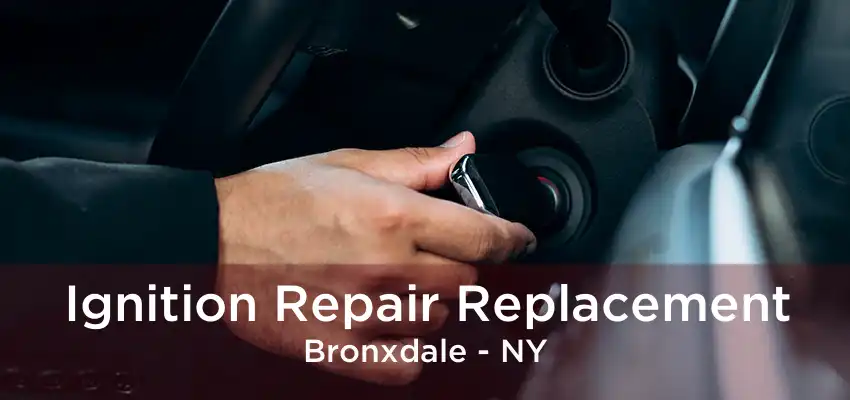 Ignition Repair Replacement Bronxdale - NY