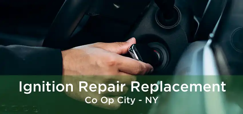 Ignition Repair Replacement Co Op City - NY