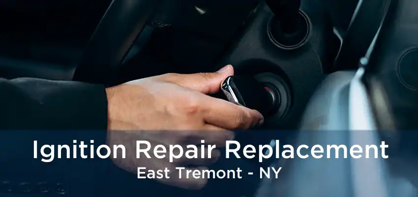 Ignition Repair Replacement East Tremont - NY