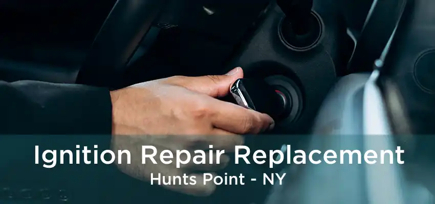 Ignition Repair Replacement Hunts Point - NY