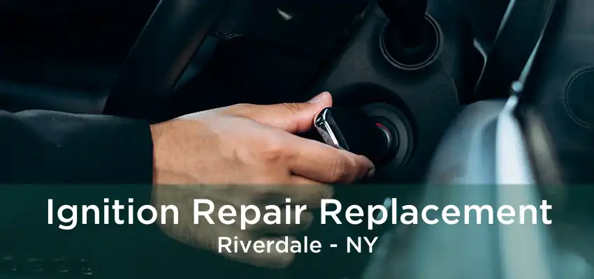 Ignition Repair Replacement Riverdale - NY