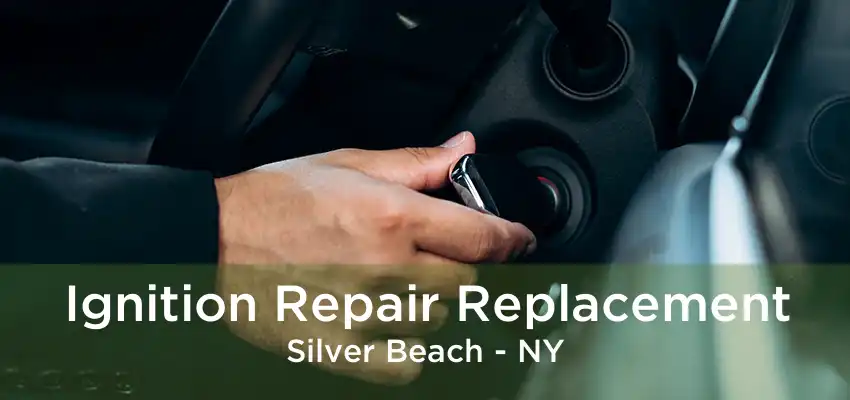 Ignition Repair Replacement Silver Beach - NY