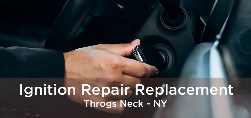 Ignition Repair Replacement Throgs Neck - NY