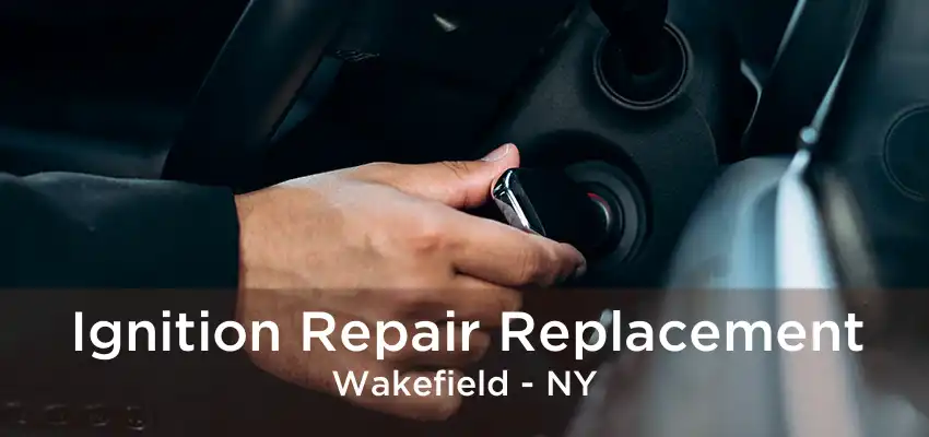 Ignition Repair Replacement Wakefield - NY