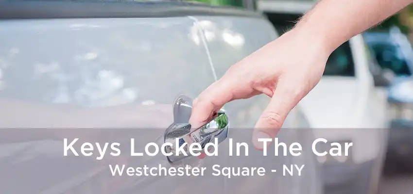 Keys Locked In The Car Westchester Square - NY