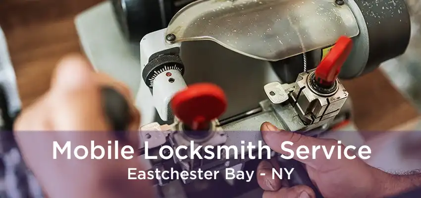 Mobile Locksmith Service Eastchester Bay - NY