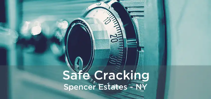 Safe Cracking Spencer Estates - NY